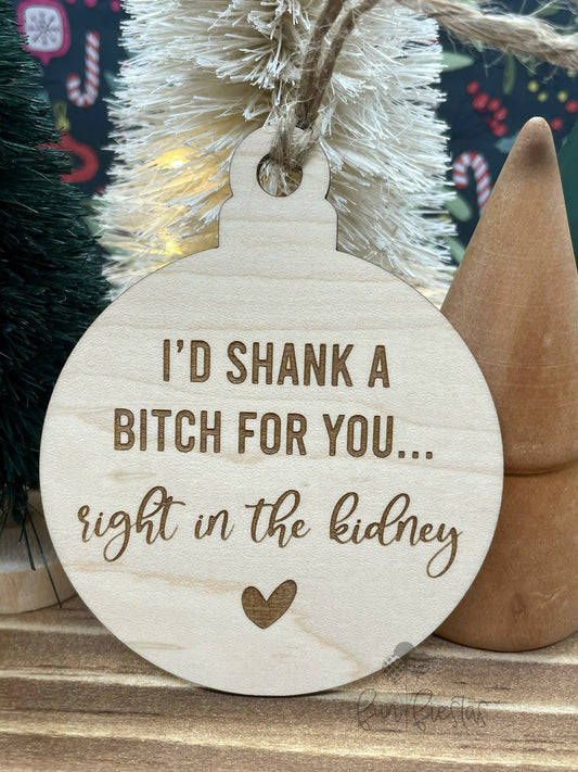 I'd shank a bitch for you ornament - Funny best friend gift 